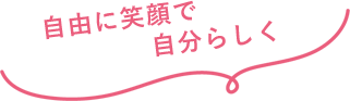 自由に笑顔で自分らしく