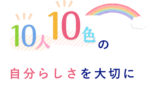 10人10色の自分らしさを大切に